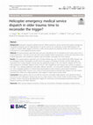 Research paper thumbnail of Helicopter emergency medical service dispatch in older trauma: time to reconsider the trigger?