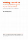 Research paper thumbnail of Waking Leviathan. Frank Lloyd Wright’s rural urban ideal from Art and Craft Of The Machine (1901) to The Living City (1958)