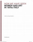 Research paper thumbnail of Silvia Bottinelli, "The Home in Feminist Art and Visual Culture in 1970s Italy," in Now We Have Seen : Women and Art in 1970s Italy, 35-55. Ed. Giorgia Gastaldon. Silvana editoriale, 2024.