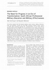 Research paper thumbnail of The Need for Progress in an Era of Transformation: South African Professional Military Education and Military Effectiveness