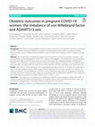 Research paper thumbnail of Obstetric outcomes in pregnant COVID-19 women: the imbalance of von Willebrand factor and ADAMTS13 axis