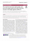 Research paper thumbnail of The need for fast-track, high-quality and low-cost studies about the role of the BCG vaccine in the fight against COVID-19