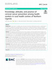 Research paper thumbnail of Knowledge, attitudes, and practice of cervical cancer prevention among health workers in rural health centres of Northern Uganda