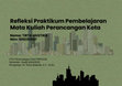 Research paper thumbnail of Refleksi Praktikum Pembelajaran Mata Kuliah Perancangan Kota