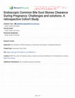 Research paper thumbnail of Endoscopic Common Bile Duct Stones Clearance During Pregnancy: Challenges and solutions. A retrospective Cohort Study