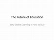 Research paper thumbnail of The Future of Education: Why Online Learning is Here to Stay