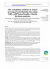 Research paper thumbnail of Site suitability analysis of urban green parks in Ranchi city using GIS-AHP based multi-criteria decision analysis