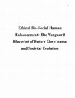 Research paper thumbnail of Ethical Bio-Social Human Enhancement: The Vanguard Blueprint of Future Governance and Societal Evolution