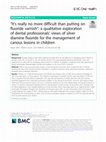 Research paper thumbnail of “It’s really no more difficult than putting on fluoride varnish”: A qualitative exploration of dental professionals’ views of silver diamine fluoride for the management of carious lesions in children