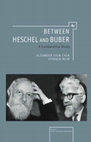 Research paper thumbnail of Between Heschel and Buber: A Comparative Study, Brighton, MA: Academic Studies Press, 2012 (With Alexander Even-Chen)