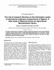 Research paper thumbnail of The role of research libraries on the information needs of agricultural engineers (researchers) in Nigeria: A case study of National Centre for Agricultural Mechanization library