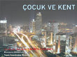 Research paper thumbnail of Çocuk ve Kent Sunumu /Presentation: Child and the City