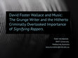 Research paper thumbnail of David Foster Wallace and Music: The Grunge Writer and the Hitherto Criminally Overlooked Importance of Signifying Rappers (Slideshow)