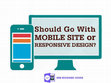 Research paper thumbnail of Should go with Mobile Site or Responsive Design?