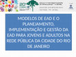 Research paper thumbnail of Modelos de EAD e o Planejamento, Implementação e Gestão da EAD para EJA na Rede Pública da Cidade do Rio de Janeiro