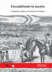 Research paper thumbnail of Ensamblando la nación: cartografía y política en la historia de Colombia