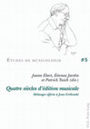 Research paper thumbnail of [avec Joann Élart et Patrick Taïeb] "Introduction" in Quatre siècles d'édition musicale. Mélanges offerts à Jean Gribenski.