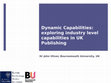 Research paper thumbnail of Dynamic Capabilities: exploring industry level capabilities in UK Publishing