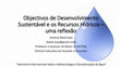 Research paper thumbnail of Objectivos de Desenvolvimento Sustentável e os Recursos Hídricos – uma reflexão