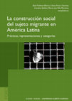 Research paper thumbnail of La construcción social del sujeto migrante en América Latina Prácticas, representaciones y categorías