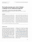 Research paper thumbnail of The health promoting sports club in Finland--a challenge for the settings-based approach