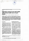 Research paper thumbnail of Integrating maternal and child health with primary health care in Saudi Arabia