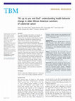 Research paper thumbnail of “It’s up to you and God”: understanding health behavior change in older African American survivors of colorectal cancer