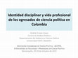 Research paper thumbnail of Identidad disciplinar y vida profesional de los egresados de ciencia política en Colombia ASOCIACIÓN COLOMBIANA DE CIENCIA POLÍTICA -ACCPOL III ENCUENTRO DE FACULTADES Y PROGRAMAS DE CIENCIA POLÍTICA Barranquilla, 29-30 de Octubre de 2015