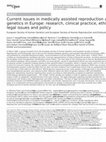 Research paper thumbnail of Current issues in medically assisted reproduction and genetics in Europe: research, clinical practice, ethics, legal issues and policy