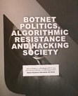 Research paper thumbnail of Botnet politics, algorithmic resistance and hacking society (in: Hacking Habitat. Art of Control)