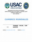 Research paper thumbnail of UNIVERSID AD DE SAN CARLOS DE GUATEMALA CENTRO UNIVERSITARIO DE SUR ORIENTE –CUNSURORI-JALAPA CARRERA DE TRABAJO SOCIAL SEXTO SEMESTRE CUMBRES MUNDIALES TRABAJO SOCIAL CON GRUPOS ALUMNA: MILSI YESENIA LÓPEZ Y LÓPEZ CARNET No. 201446641