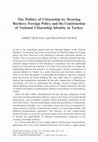 Research paper thumbnail of The Politics of Citizenship by Drawing Borders: Foreign Policy and the Construction of National Citizenship Identity in Turkey