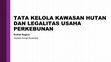 Research paper thumbnail of Tatakelola Kawasan Hutan Dan Legalitas Usaha Perkebunan