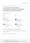 Research paper thumbnail of A tractography study in dyslexia: neuroanatomic correlates of orthographic, phonological and speech processing