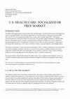 Research paper thumbnail of U.S. HEALTH CARE: SOCIALIZED OR FREE MARKET (2017)