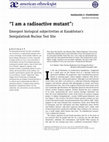 Research paper thumbnail of "I am a radioactive mutant": Emergent biological subjectivities at Kazakhstan's Semipalatinsk Nuclear Test Site