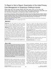 Research paper thumbnail of To Report or Not to Report: Examination of the Initial Primary Care Management of Suspicious Childhood Injuries