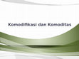 Research paper thumbnail of Komodifikasi dan Komoditas .pptx