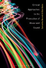 Research paper thumbnail of (2017) The Production of Music and Sound: A Multidisciplinary Critique. In: Eds. Bennett, S. and Bates, E. Critical Approaches to the Production of Music and Sound. New York: Bloomsbury Academic ISBN: HB: 9781501332050