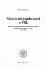 Research paper thumbnail of Marek Jedynak, Niezależni kombatanci w PRL. Środowisko Świętokrzyskich Zgrupowań Partyzanckich Armii Krajowej "Ponury"-"Nurt" (1957-1989), Kielce-Kraków 2014