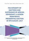 Research paper thumbnail of INTEGRITY OF ELECTIONS AND SUSTENANCE OF AFRICAN DEMOCRACY; A LESSON FROM KENYAN PRESIDENTIAL ELECTION OF 8 TH AUGUST, 2017 (THE LIMITS OF OPINIONS OF FOREIGN OBSERVERS