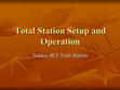 Research paper thumbnail of Total Station Setup and Total Station Setup and Operation Operation Sokkia SET Total Station Sokkia SET Total Station