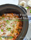 Research paper thumbnail of Where slow food and whole food meet healthy slow cooker dinners from our kitchens to yours