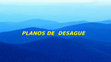 Research paper thumbnail of PLANOS DE DESAGUE