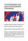 Research paper thumbnail of 7TH ETHNOGRAPHY AND QUALITATIVE RESEARCH CONFERENCE BE(AR)ING WITNESS: TESTIMONY, EVIDENCE, AND SUBJECTIVATION IN INSTITUTIONAL CONTEXTS