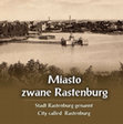 Research paper thumbnail of Miasto zwane Rastenburg - Stadt Rastenburg genannt - City called Rastenburg