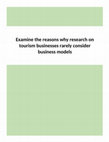 Research paper thumbnail of Examine the reasons why research on tourism businesses rarely consider business models.docx