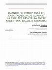 Research paper thumbnail of QUANDO " O OUTRO " ESTÁ EM CASA: MOBILIDADE GUARANI NA TRÍPLICE FRONTEIRA ENTRE ARGENTINA, BRASIL E PARAGUAI