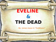 Research paper thumbnail of EVELINE THE DEAD PRESENTATION