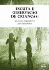 Research paper thumbnail of Escuta e observação de crianças: processos inspiradores para educadores